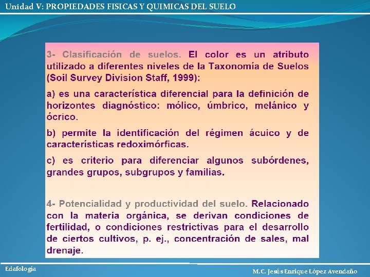 Unidad V: PROPIEDADES FISICAS Y QUIMICAS DEL SUELO Edafología M. C. Jesús Enrique López