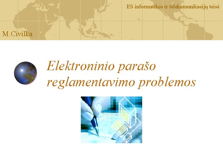 ES informatikos ir telekomunikacijų teisė M. Civilka Elektroninio parašo reglamentavimo problemos 