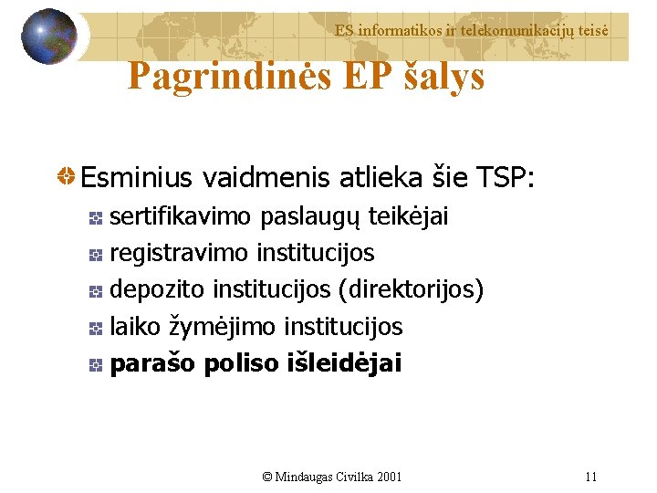 ES informatikos ir telekomunikacijų teisė Pagrindinės EP šalys Esminius vaidmenis atlieka šie TSP: sertifikavimo