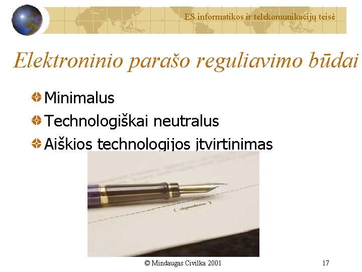 ES informatikos ir telekomunikacijų teisė Elektroninio parašo reguliavimo būdai Minimalus Technologiškai neutralus Aiškios technologijos