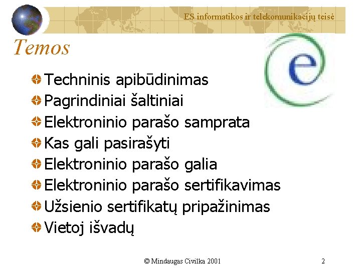 ES informatikos ir telekomunikacijų teisė Temos Techninis apibūdinimas Pagrindiniai šaltiniai Elektroninio parašo samprata Kas