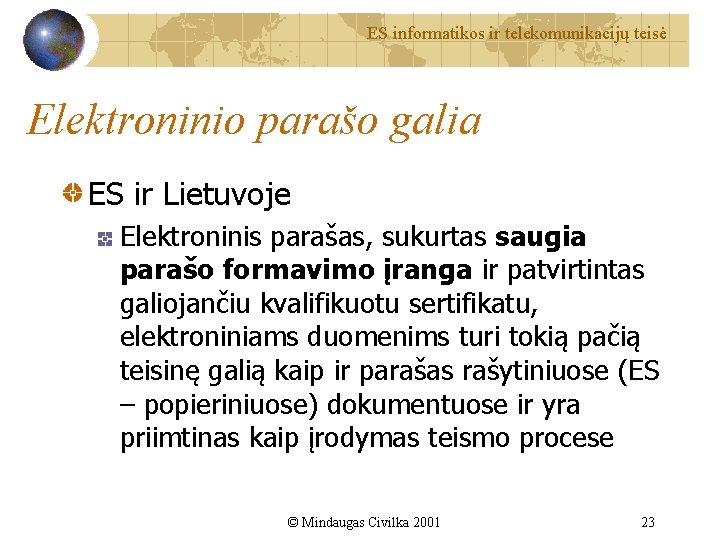 ES informatikos ir telekomunikacijų teisė Elektroninio parašo galia ES ir Lietuvoje Elektroninis parašas, sukurtas