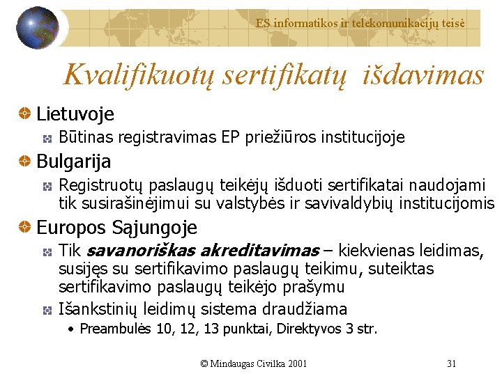 ES informatikos ir telekomunikacijų teisė Kvalifikuotų sertifikatų išdavimas Lietuvoje Būtinas registravimas EP priežiūros institucijoje