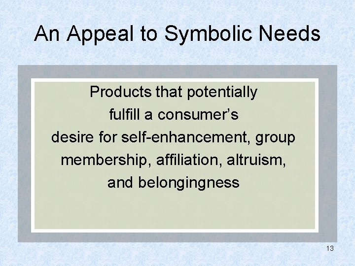 An Appeal to Symbolic Needs Products that potentially fulfill a consumer’s desire for self-enhancement,