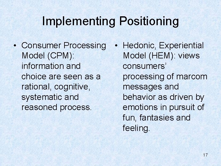 Implementing Positioning • Consumer Processing • Hedonic, Experiential Model (CPM): Model (HEM): views information