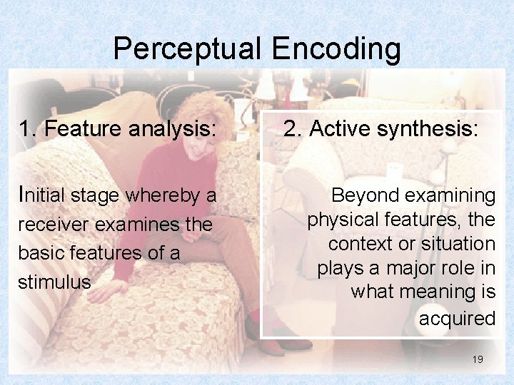Perceptual Encoding 1. Feature analysis: Initial stage whereby a receiver examines the basic features