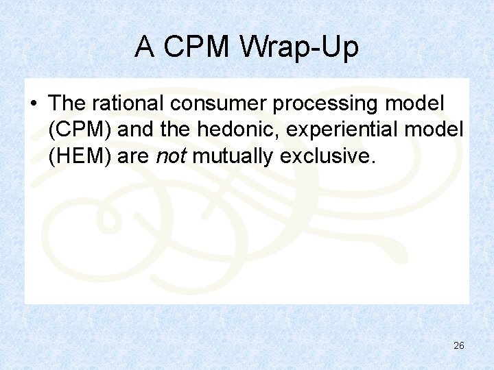 A CPM Wrap-Up • The rational consumer processing model (CPM) and the hedonic, experiential