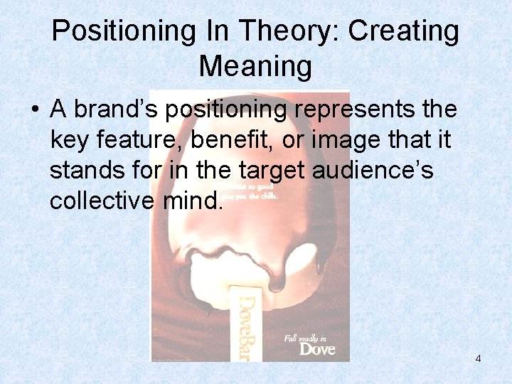 Positioning In Theory: Creating Meaning • A brand’s positioning represents the key feature, benefit,