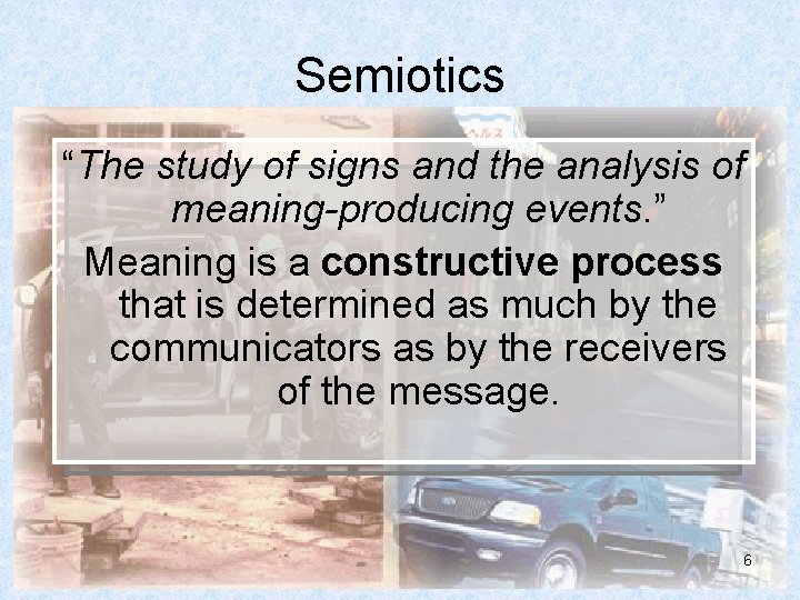 Semiotics “The study of signs and the analysis of meaning-producing events. ” Meaning is