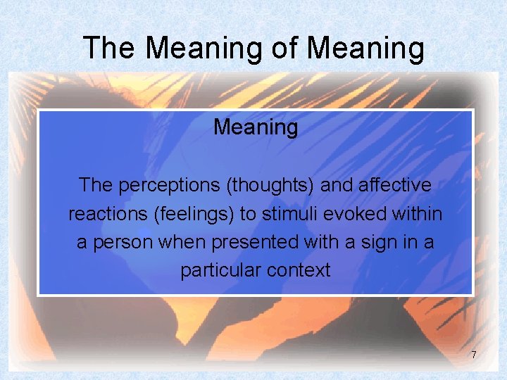 The Meaning of Meaning The perceptions (thoughts) and affective reactions (feelings) to stimuli evoked