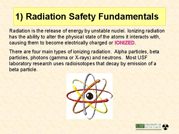 1) Radiation Safety Fundamentals Radiation is the release of energy by unstable nuclei. Ionizing