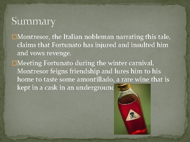 Summary �Montresor, the Italian nobleman narrating this tale, claims that Fortunato has injured and