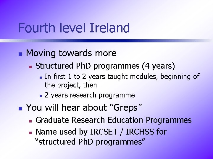 Fourth level Ireland n Moving towards more n Structured Ph. D programmes (4 years)
