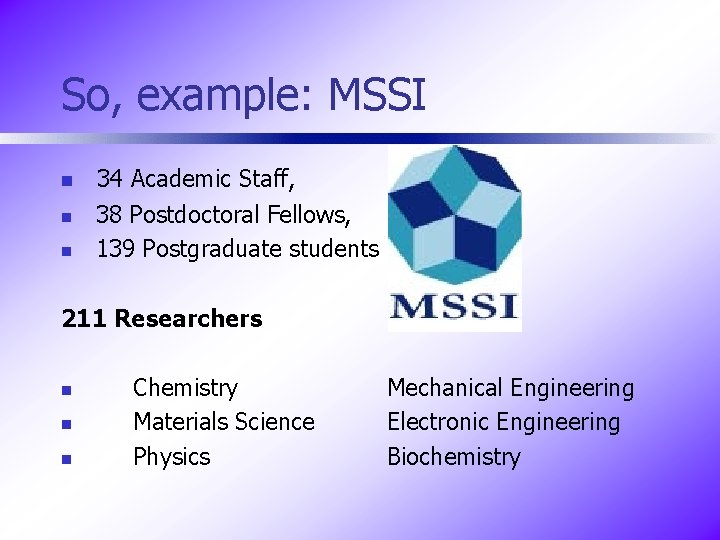 So, example: MSSI n n n 34 Academic Staff, 38 Postdoctoral Fellows, 139 Postgraduate