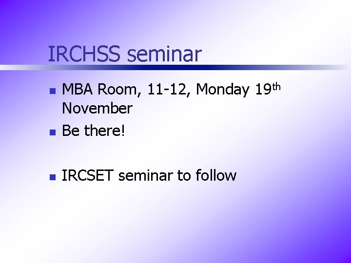 IRCHSS seminar n MBA Room, 11 -12, Monday 19 th November Be there! n
