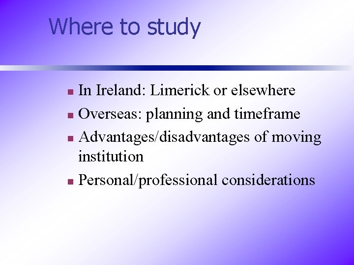 Where to study In Ireland: Limerick or elsewhere n Overseas: planning and timeframe n