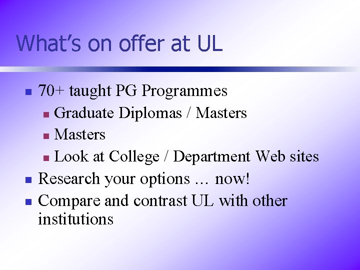 What’s on offer at UL n n n 70+ taught PG Programmes n Graduate