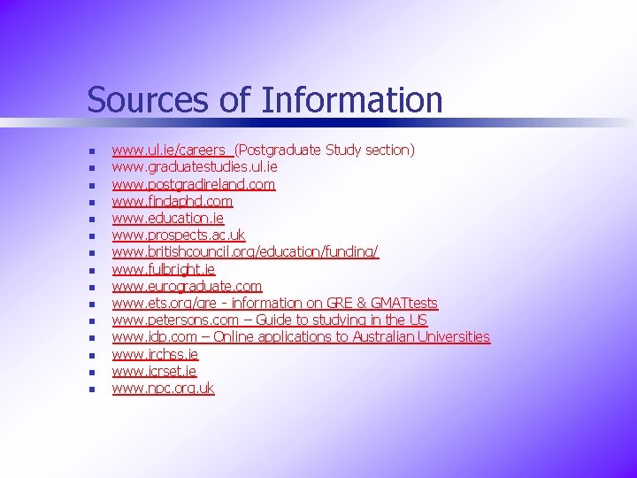 Sources of Information n n n www. ul. ie/careers (Postgraduate Study section) www. graduatestudies.
