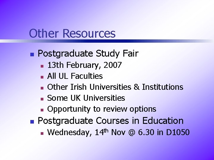 Other Resources n Postgraduate Study Fair n n n 13 th February, 2007 All