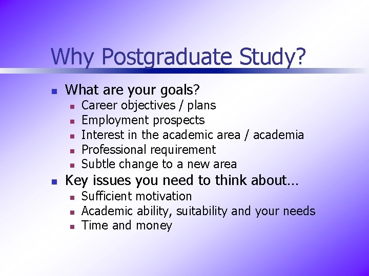 Why Postgraduate Study? n What are your goals? n n n Career objectives /