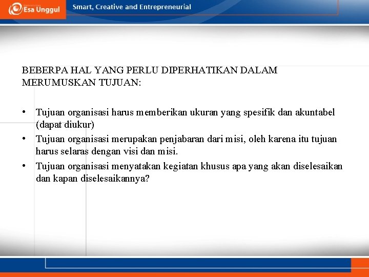 BEBERPA HAL YANG PERLU DIPERHATIKAN DALAM MERUMUSKAN TUJUAN: • Tujuan organisasi harus memberikan ukuran