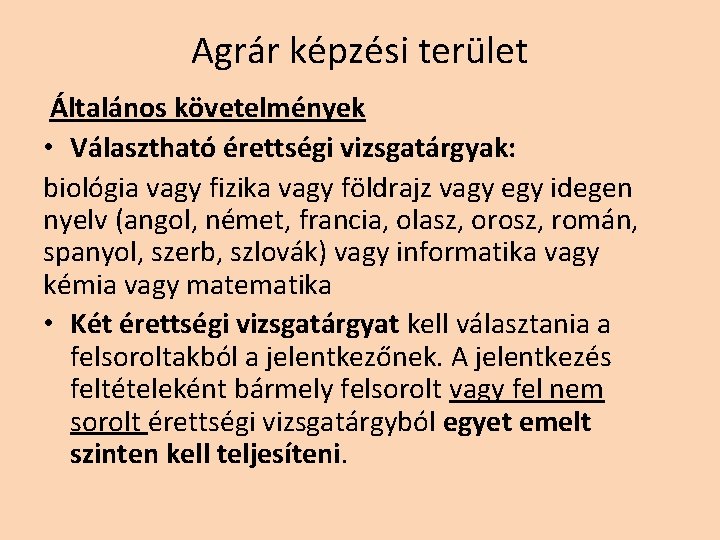 Agrár képzési terület Általános követelmények • Választható érettségi vizsgatárgyak: biológia vagy fizika vagy földrajz Agrár képzési terület Általános követelmények • Választható érettségi vizsgatárgyak: biológia vagy fizika vagy földrajz