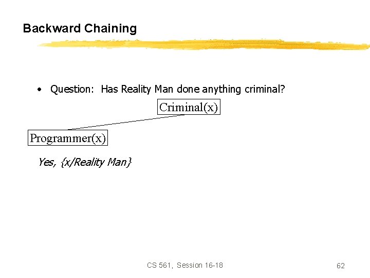 Backward Chaining • Question: Has Reality Man done anything criminal? Criminal(x) Programmer(x) Yes, {x/Reality