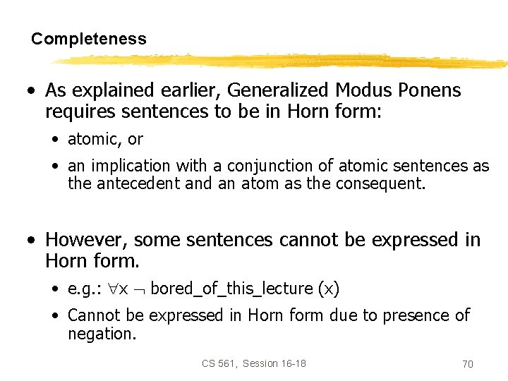 Completeness • As explained earlier, Generalized Modus Ponens requires sentences to be in Horn