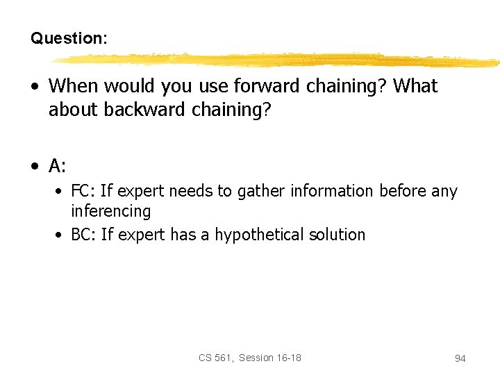 Question: • When would you use forward chaining? What about backward chaining? • A: