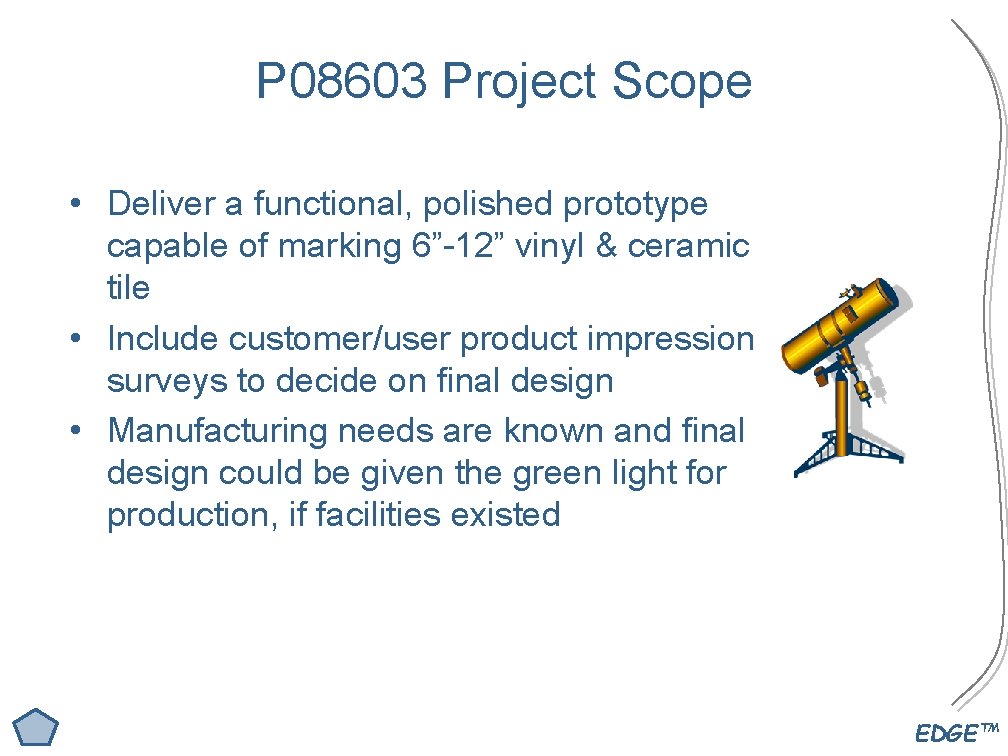 P 08603 Project Scope • Deliver a functional, polished prototype capable of marking 6”-12”