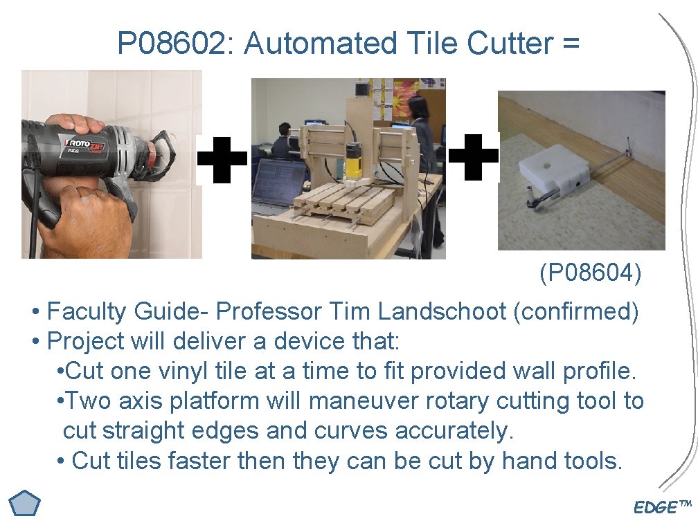 P 08602: Automated Tile Cutter = (P 08604) • Faculty Guide- Professor Tim Landschoot