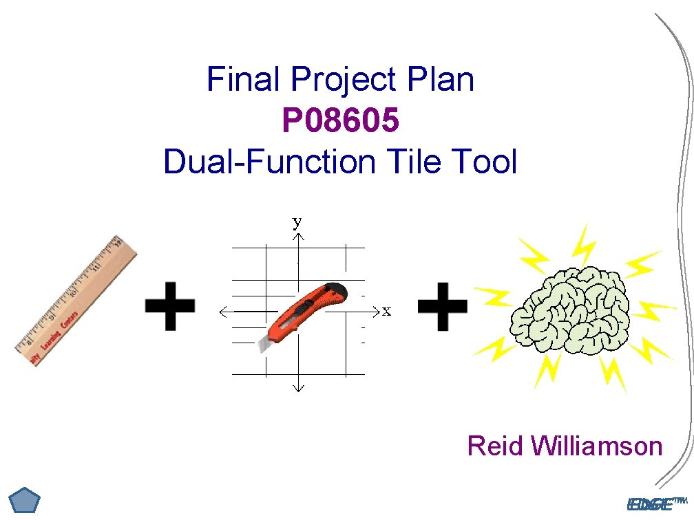 Final Project Plan P 08605 Dual-Function Tile Tool Reid Williamson EDGE™ 