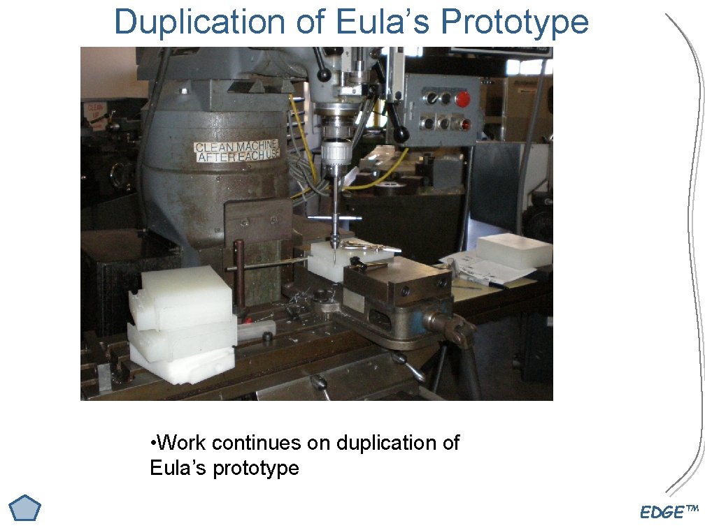 Duplication of Eula’s Prototype • Work continues on duplication of Eula’s prototype EDGE™ 