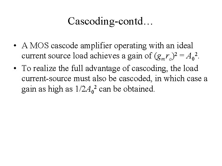 Cascoding-contd… • A MOS cascode amplifier operating with an ideal current source load achieves
