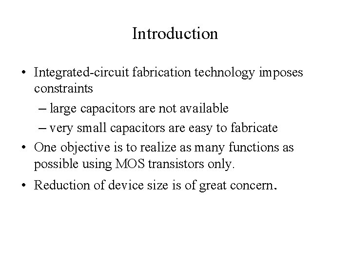 Introduction • Integrated-circuit fabrication technology imposes constraints – large capacitors are not available –