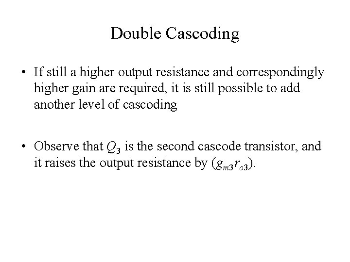 Double Cascoding • If still a higher output resistance and correspondingly higher gain are