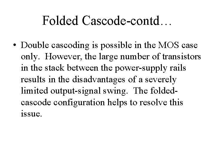Folded Cascode-contd… • Double cascoding is possible in the MOS case only. However, the