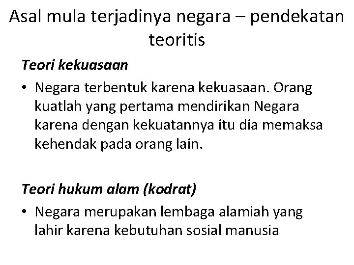 Asal mula terjadinya negara – pendekatan teoritis Teori kekuasaan • Negara terbentuk karena kekuasaan.