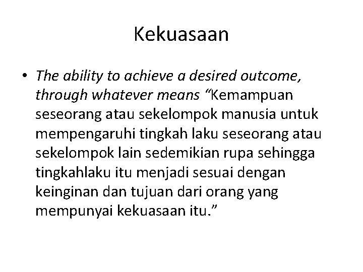 Kekuasaan • The ability to achieve a desired outcome, through whatever means “Kemampuan seseorang