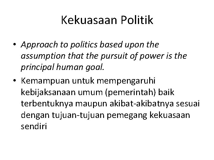 Kekuasaan Politik • Approach to politics based upon the assumption that the pursuit of