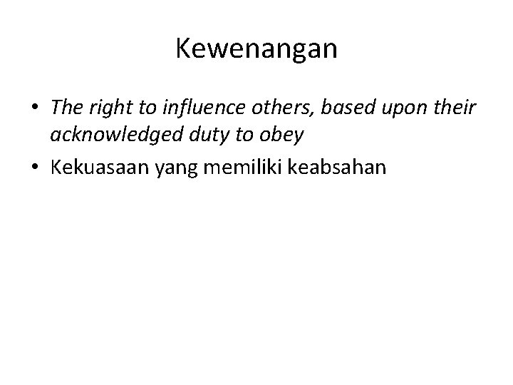 Kewenangan • The right to influence others, based upon their acknowledged duty to obey