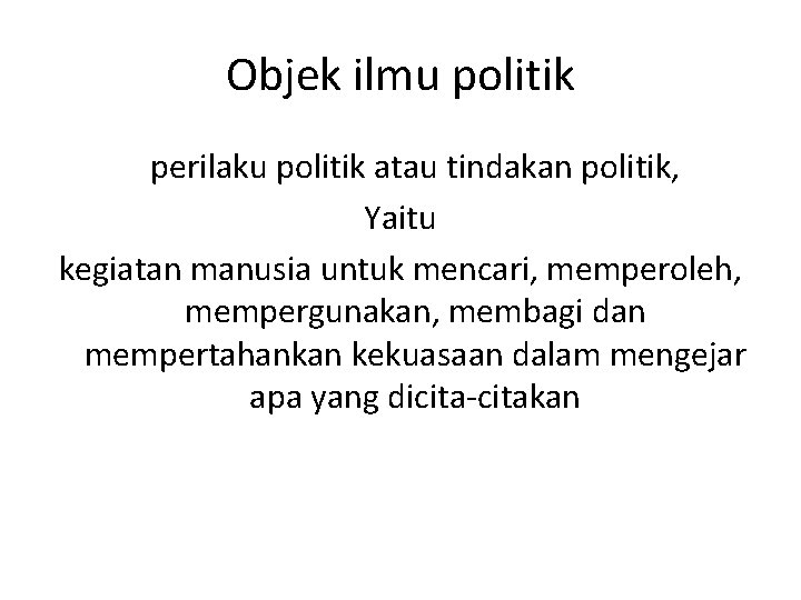 Objek ilmu politik perilaku politik atau tindakan politik, Yaitu kegiatan manusia untuk mencari, memperoleh,