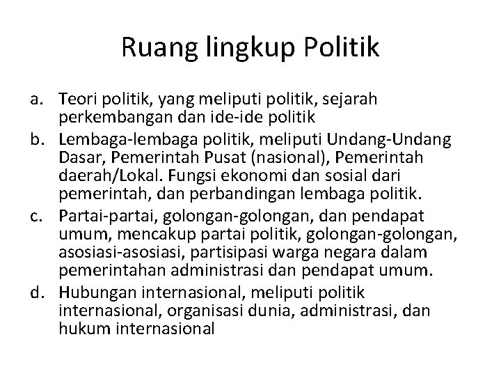 Ruang lingkup Politik a. Teori politik, yang meliputi politik, sejarah perkembangan dan ide-ide politik