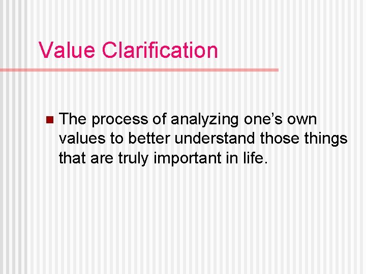 Value Clarification n The process of analyzing one’s own values to better understand those