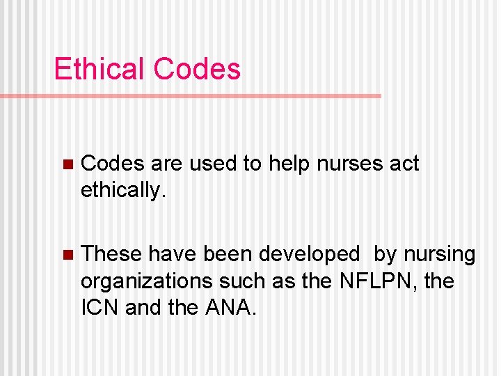 Ethical Codes n Codes are used to help nurses act ethically. n These have