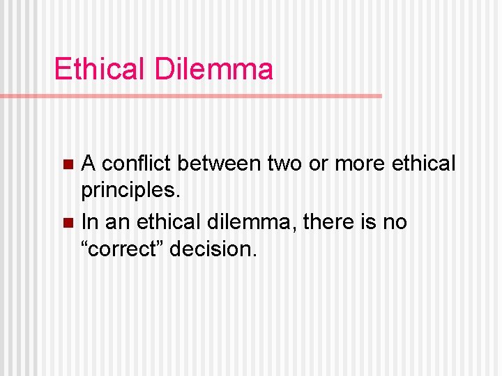 Ethical Dilemma A conflict between two or more ethical principles. n In an ethical