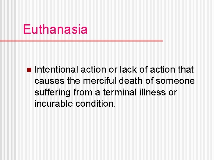 Euthanasia n Intentional action or lack of action that causes the merciful death of