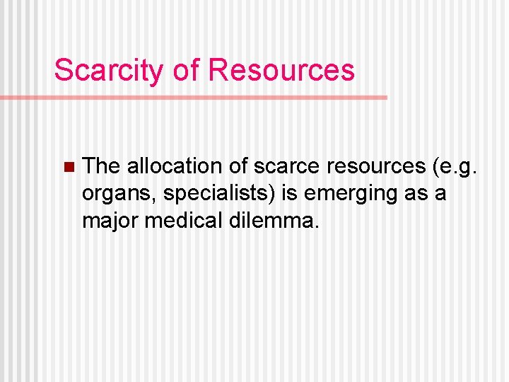 Scarcity of Resources n The allocation of scarce resources (e. g. organs, specialists) is