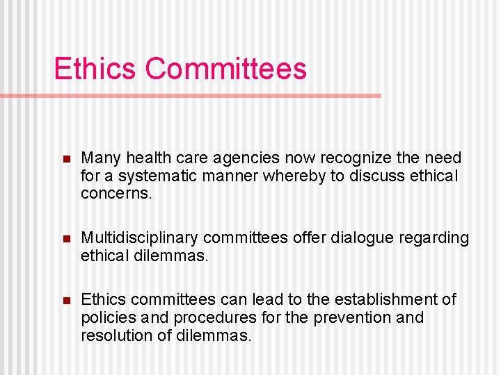Ethics Committees n Many health care agencies now recognize the need for a systematic