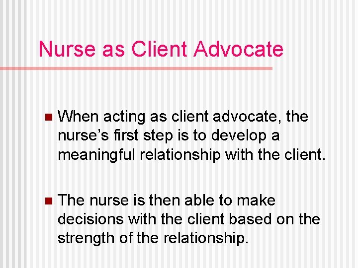 Nurse as Client Advocate n When acting as client advocate, the nurse’s first step